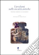 I profumi nelle società antiche. Produzione, commercio, usi, valori simbolici libro