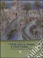 «Vieni qui, il paese è una fiaba». Pittori di Positano nel '900. Ediz. illustrata libro