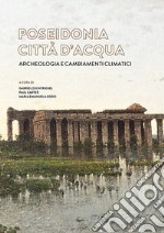 Poseidonia città d'acqua. Archeologia e cambiamenti climatici libro