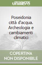 Poseidonia città d'acqua. Archeologia e cambiamenti climatici libro