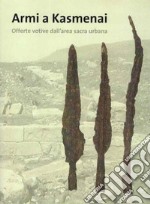 Le armi di Kasmenai. Offerte votive dell'area sacra urbana. Ediz. illustrata libro