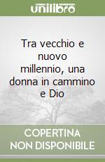 Tra vecchio e nuovo millennio, una donna in cammino e Dio