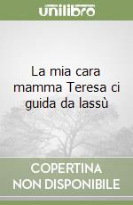 La mia cara mamma Teresa ci guida da lassù libro