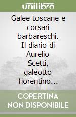 Galee toscane e corsari barbareschi. Il diario di Aurelio Scetti, galeotto fiorentino (1565-1577)