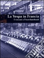 La Vespa in Francia. I toscani a Fourchambault libro