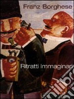 Franz Borghese. Ritratti immaginari e altro libro