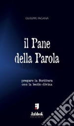 Il pane della parola. Pregare la Scrittura con la lectio divina libro