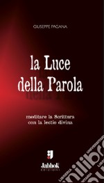 La luce della parola. Meditare la Scrittura con la lectio divina libro