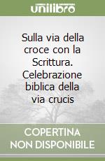 Sulla via della croce con la Scrittura. Celebrazione biblica della via crucis libro