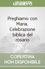 Preghiamo con Maria. Celebrazione biblica del rosario libro