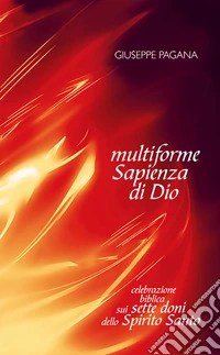 Multiforme sapienza di Dio. Celebrazione biblica sui sette doni dello spirito santo libro