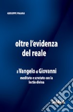 Oltre l'evidenza del reale. Il Vangelo di Giovanni meditato e scrutato con la lectio divina