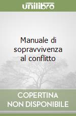 Manuale di sopravvivenza al conflitto libro