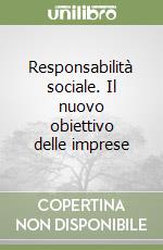 Responsabilità sociale. Il nuovo obiettivo delle imprese libro