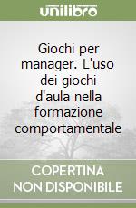 Giochi per manager. L'uso dei giochi d'aula nella formazione comportamentale