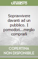 Sopravvivere davanti ad un pubblico. I pomodori...meglio comprarli