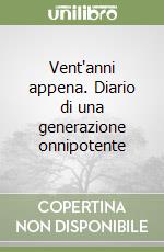 Vent'anni appena. Diario di una generazione onnipotente libro