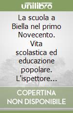 La scuola a Biella nel primo Novecento. Vita scolastica ed educazione popolare. L'ispettore Alfredo Saraz e la rivista «La scuola biellese» libro