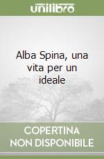 Alba Spina, una vita per un ideale