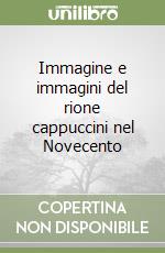 Immagine e immagini del rione cappuccini nel Novecento libro