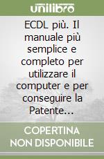 ECDL più. Il manuale più semplice e completo per utilizzare il computer e per conseguire la Patente Europea libro