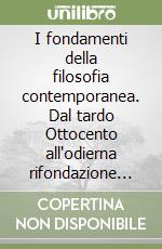 I fondamenti della filosofia contemporanea. Dal tardo Ottocento all'odierna rifondazione politica e civiltà tecnologica libro