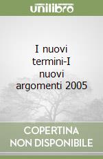 I nuovi termini-I nuovi argomenti 2005 libro