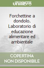 Forchettine a dondolo. Laboratorio di educazione alimentare ed ambientale libro