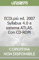 ECDLpiù ed. 2007 Syllabus 4.0 e sistema ATLAS. Con CD-ROM libro