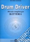 Drum driver. Metodo completo per batteria libro di Barone Antonio