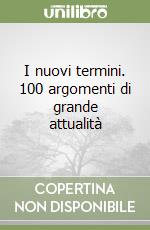 I nuovi termini. 100 argomenti di grande attualità libro