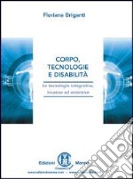 Corpo, tecnologie e disabilità. Le tecnologie integrative, invasive ed estensive libro