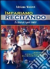 Impariamo recitando. I classici per tutti. Drammatizzazione di opere letterarie e racconti della tradizione storico-popolare libro