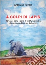 A colpi di lapis. Romanzo con percorsi di scrittura creativa ed espressiva, illustrato dall'autore libro