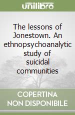 The lessons of Jonestown. An ethnopsychoanalytic study of suicidal communities