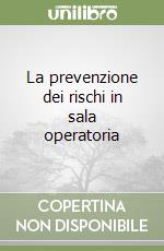 La prevenzione dei rischi in sala operatoria libro