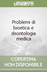 Problemi di bioetica e deontologia medica