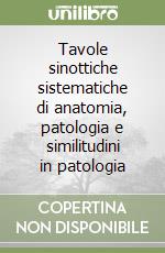 Tavole sinottiche sistematiche di anatomia, patologia e similitudini in patologia