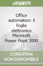 Office automation: il foglio elettronico Microsoft Power Point 2000 libro