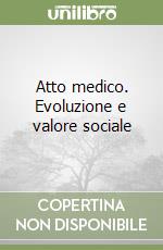 Atto medico. Evoluzione e valore sociale