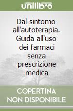 Dal sintomo all'autoterapia. Guida all'uso dei farmaci senza prescrizione medica