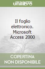 Il foglio elettronico. Microsoft Access 2000 libro