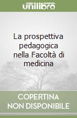 La prospettiva pedagogica nella Facoltà di medicina libro