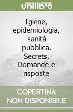 Igiene, epidemiologia, sanità pubblica. Secrets. Domande e risposte libro