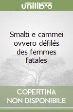 Smalti e cammei ovvero défilés des femmes fatales libro