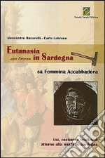 Eutanasia ante litteram in Sardegna. Sa femmina accabbadòra. Usi, costumi e tradizioni attorno alla morte in Sardegna libro