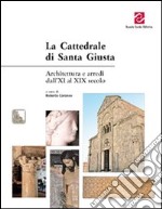 La Cattedrale di Santa Giusta. Architettura e arredi dall'XI al XIX secolo. Ediz. illustrata