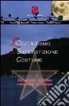 L'occultismo tra superstizione e costume. Riti satanici, misticismo e stregoneria in Sardegna libro