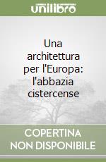 Una architettura per l'Europa: l'abbazia cistercense