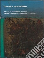 Doveva accadere. Il luogo, il crocefisso, il campo. William Congdon in Lombardia 1979-1998. Catalogo della mostra